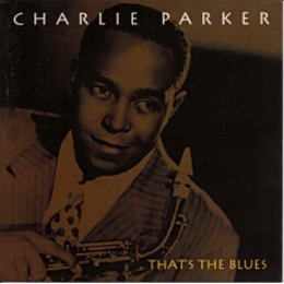 Charlie Parker - That's The Blues (CD 2005)